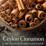 Ceylon Cinnamon: The True Spice of Health and Flavor