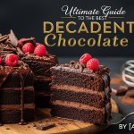 The Ultimate Guide to the Best Decadent Chocolate Cake